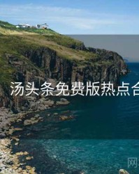 超详细！汤头条免费版热点合集速览