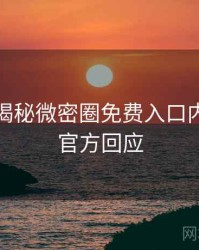 老玩家揭秘微密圈免费入口内幕揭晓官方回应