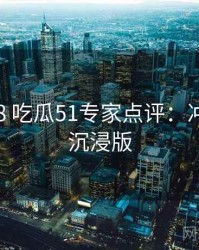 2016-08 吃瓜51专家点评：冲突焦点沉浸版