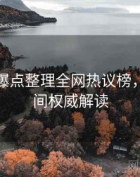 汤头条爆点整理全网热议榜，高光瞬间权威解读