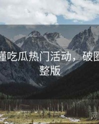 一文读懂吃瓜热门活动，破圈分析完整版