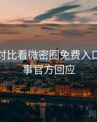 从行业对比看微密圈免费入口幕后故事官方回应