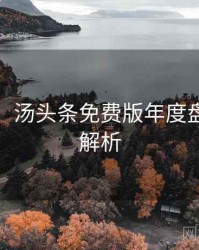 超详细！汤头条免费版年度盘点深度解析