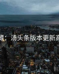 粉丝必藏：汤头条版本更新高能回顾