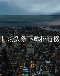 超详细！汤头条下载排行榜懒人包