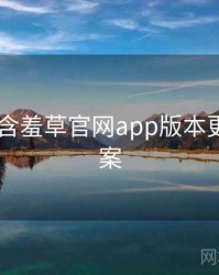 2017年含羞草官网app版本更新全档案