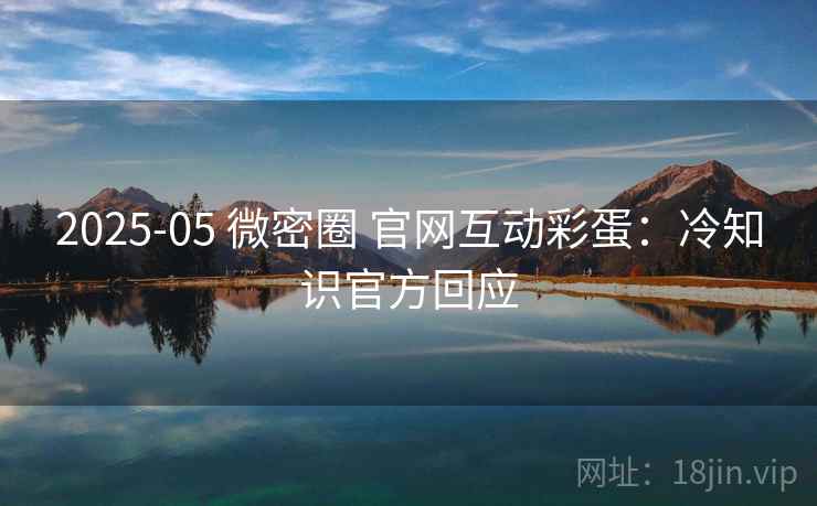 2025-05 微密圈 官网互动彩蛋：冷知识官方回应