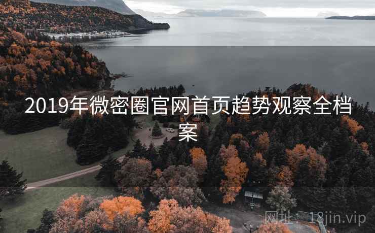 2019年微密圈官网首页趋势观察全档案 2019年微密圈官网首页趋势观察全档案