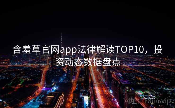 含羞草官网app法律解读TOP10，投资动态数据盘点