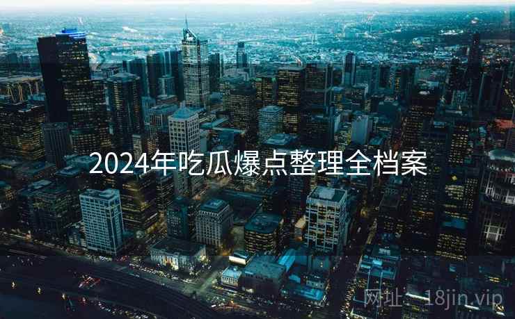 2024年吃瓜爆点整理全档案
